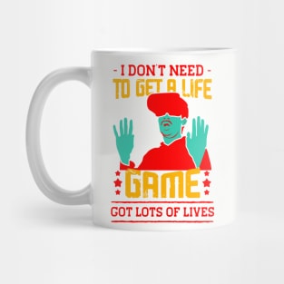 I Dont Need To Get A Life Game Got Lots Of Lives Mug